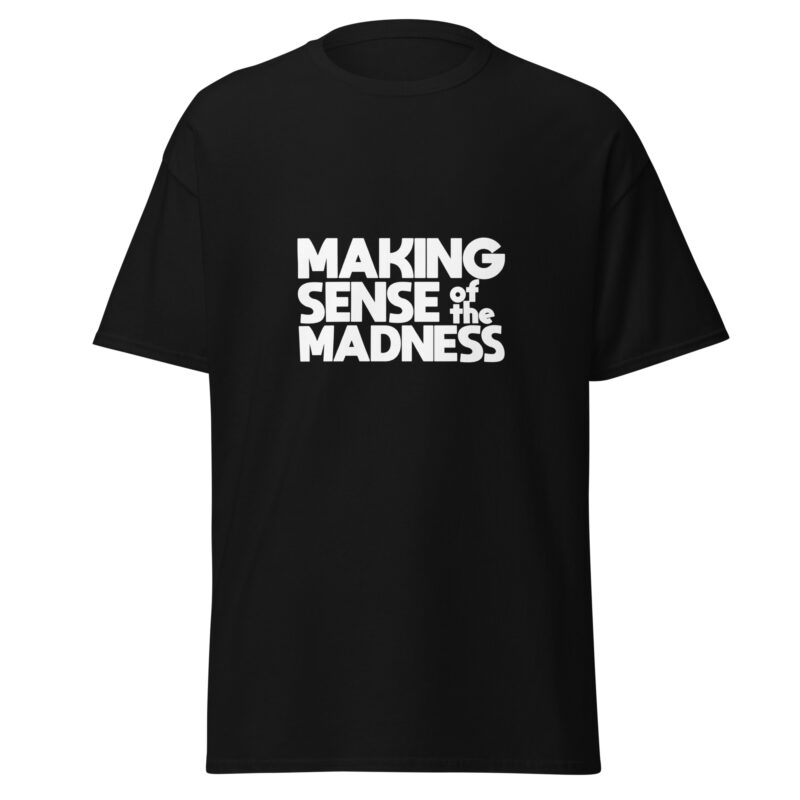 Making Sense of the Madness Short Sleeve Unisex Classic T-Shirt